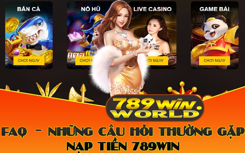 Nạp Tiền 789win – Nạp Nhanh Cá Cược Nhanh An Toàn Nhé! 4 FAQ – Những Câu Hỏi Thường Gặp Nạp Tiền 789win