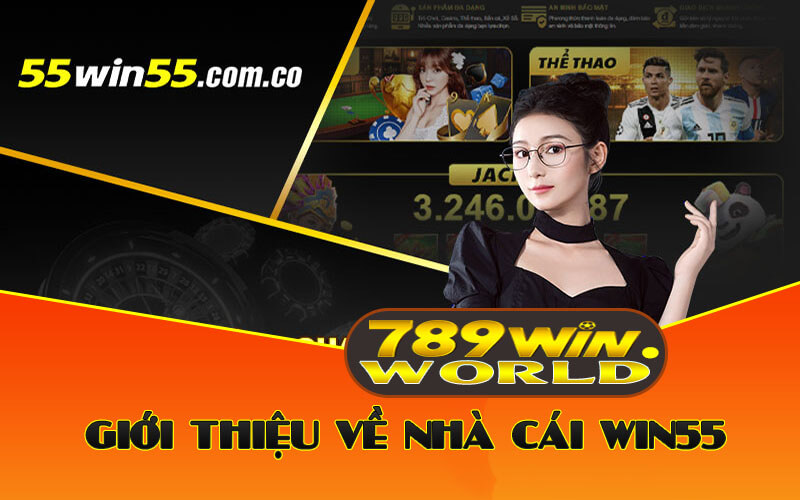 Đánh giá Win55 Tặng 55K - Thông Tin Chi Tiết Và Từ Người Dùng 2 Giới thiệu về nhà cái Win55