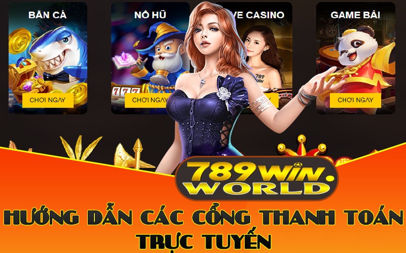 Nạp Tiền 789win – Nạp Nhanh Cá Cược Nhanh An Toàn Nhé! 3 Hướng dẫn các cổng thanh toán trực tuyến