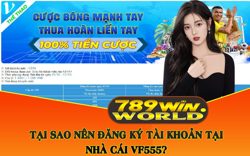 Tổng Quan Nhà Cái VF555 - Khuyến Mãi VF555 Tặng 128k 5 Tại sao nên đăng ký tài khoản tại nhà cái VF555?